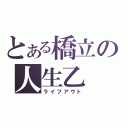 とある橋立の人生乙（ライフアウト）