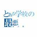 とある学校の最悪（ダメ男）