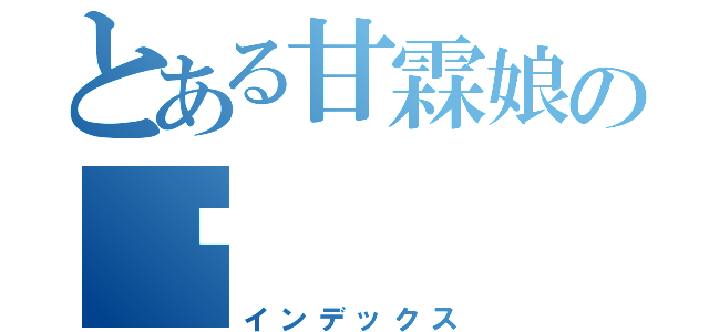 とある甘霖娘の鸡（インデックス）