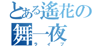 とある遙花の舞一夜（ライブ）