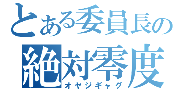 とある委員長の絶対零度（オヤジギャグ）