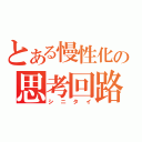 とある慢性化の思考回路（シニタイ）