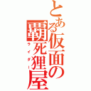 とある仮面の覇死狸屋（ライダー）