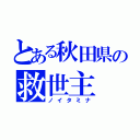 とある秋田県の救世主（ノイタミナ）