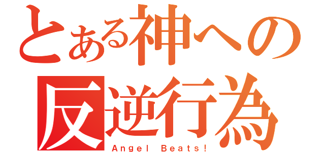 とある神への反逆行為（Ａｎｇｅｌ Ｂｅａｔｓ！）