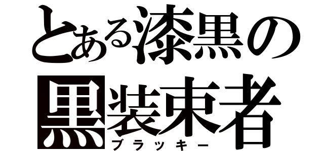 とある漆黒の黒装束者（ブラッキー）