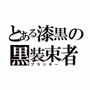 とある漆黒の黒装束者（ブラッキー）