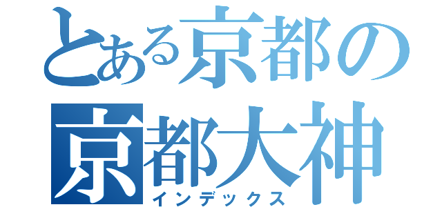 とある京都の京都大神宮（インデックス）