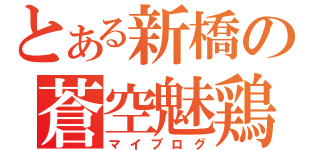 とある新橋の蒼空魅鶏（マイブログ）