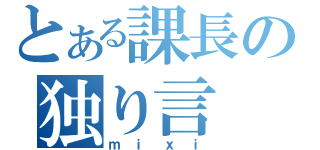 とある課長の独り言（ｍｉｘｉ）