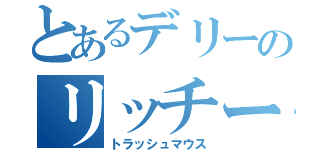 とあるデリーのリッチー・トージア（トラッシュマウス）