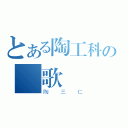 とある陶工科の鶯歌（陶三仁）