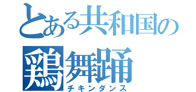 とある共和国の鶏舞踊（チキンダンス）