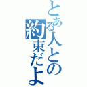 とある人との約束だよ（）