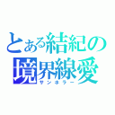 とある結紀の境界線愛（サンホラー）