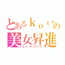 とあるｋｏｔｏの美女昇進（ビューティアップ）