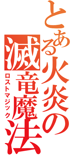 とある火炎の滅竜魔法（ロストマジック）