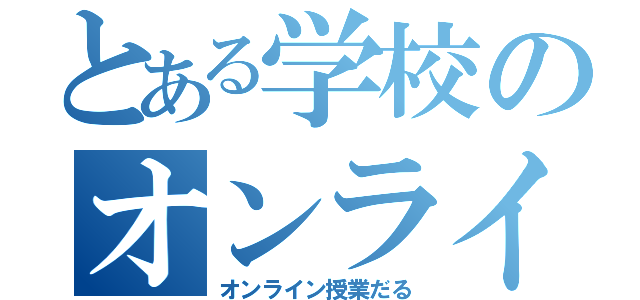 とある学校のオンライン（オンライン授業だる）