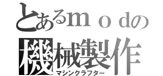 とあるｍｏｄの機械製作者（マシンクラフター）