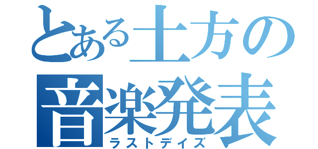 とある土方の音楽発表（ラストデイズ）