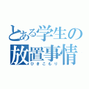 とある学生の放置事情（ひきこもり）