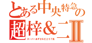 とある中央特急の超梓＆二五七Ⅱ（スーパーあずさ＆Ｅ２５７系）