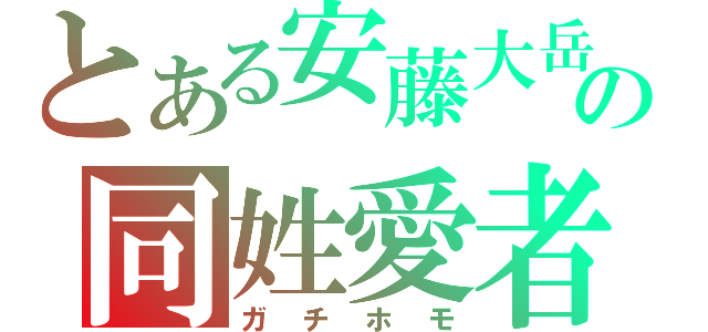 とある安藤大岳の同姓愛者（ガチホモ）