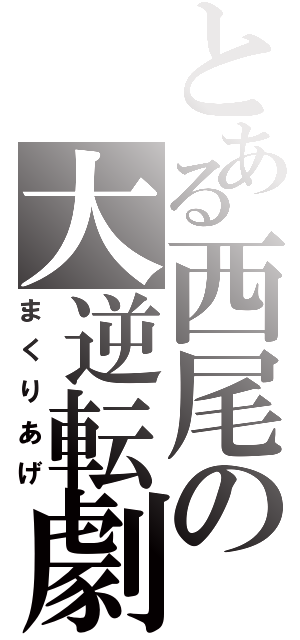 とある西尾の大逆転劇（まくりあげ）