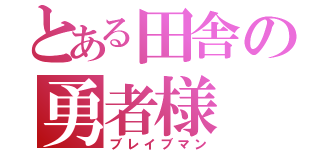 とある田舎の勇者様（ブレイブマン）