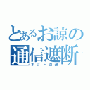 とあるお諒の通信遮断（ネット引退）