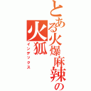 とある火爆麻辣の火狐（インデックス）