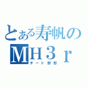 とある寿帆のＭＨ３ｒｄ（チート野郎）