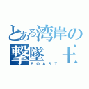 とある湾岸の撃墜 王（ＲＯＡＳＴ）