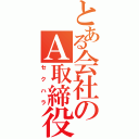 とある会社のＡ取締役（セクハラ）