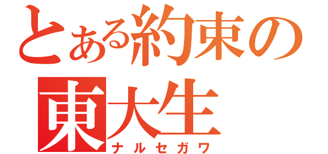 とある約束の東大生（ナルセガワ）