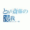 とある斎藤の凌我（おししょ～様）