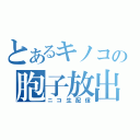 とあるキノコの胞子放出（ニコ生配信）