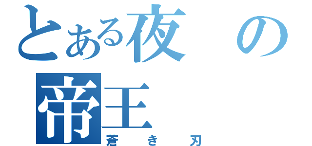 とある夜の帝王（蒼き刃）