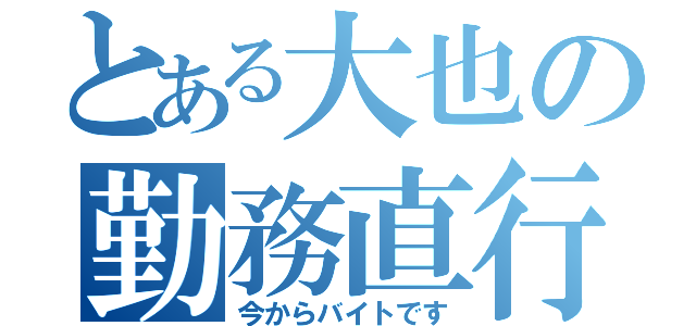 とある大也の勤務直行（今からバイトです）