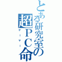 とある研究室の超ＰＣ命（ゲーマー）