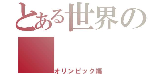 とある世界の（オリンピック編）