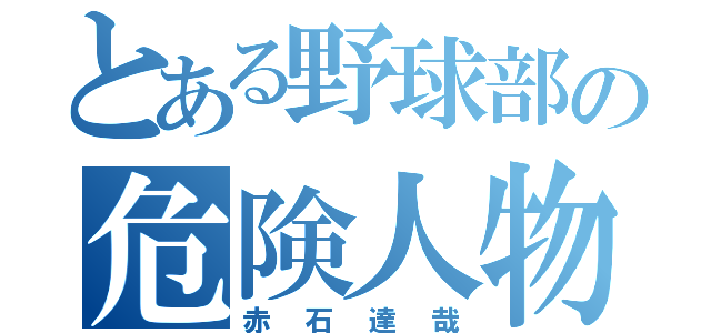 とある野球部の危険人物（赤石達哉）