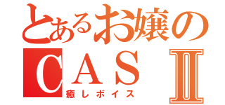 とあるお嬢のＣＡＳⅡ（癒しボイス）