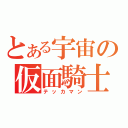 とある宇宙の仮面騎士（テッカマン）