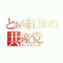 とある紅旗の共産党（ディスコミュ系）