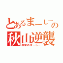 とあるまーしーの秋山逆襲（進撃のまーしー）