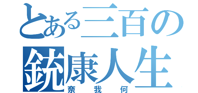 とある三百の銃康人生（奈我何）