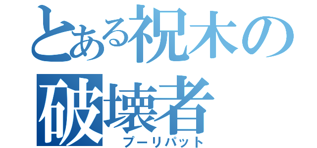 とある祝木の破壊者（ プーリパット）