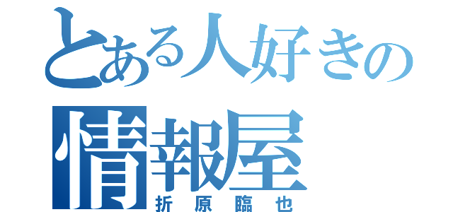 とある人好きの情報屋（折原臨也）