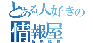 とある人好きの情報屋（折原臨也）